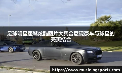 足球明星座驾炫酷图片大集合展现豪车与球星的完美结合